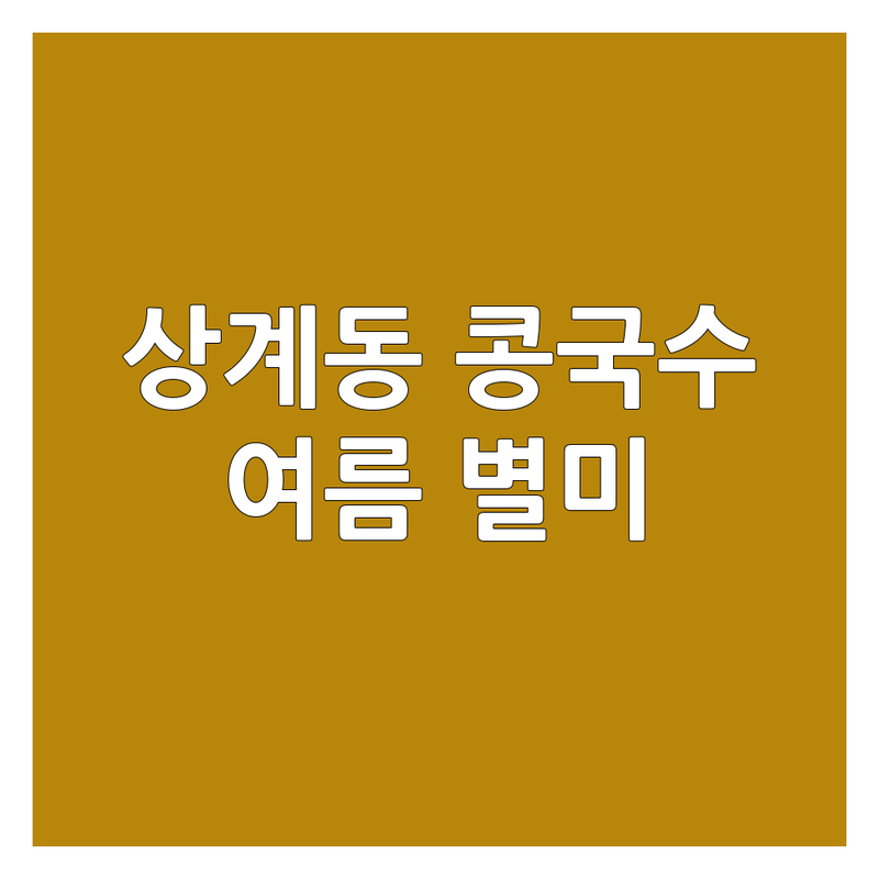 노원 상계동 콩국수 맛집 추천 | 여름 별미 콩국수 가격 저렴한 곳 | 진한 콩국물 서리태 콩국수 | 칼국수 수제비 전문점 | 혼밥 주차 가능