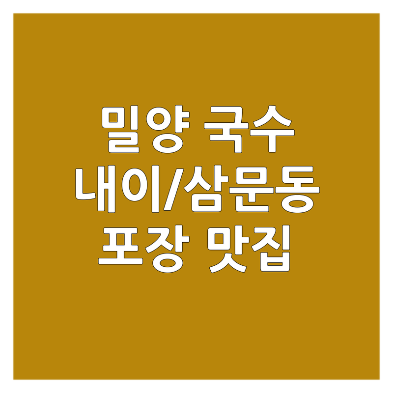 밀양시 내이동 삼문동 국수포장 맛집 추천 | 국수 맛집 칼국수 잔치국수 비빔국수 밀면 쫄면 포장 배달 | 가성비 숨은맛집 현지인추천 | 방문포장 온라인주문