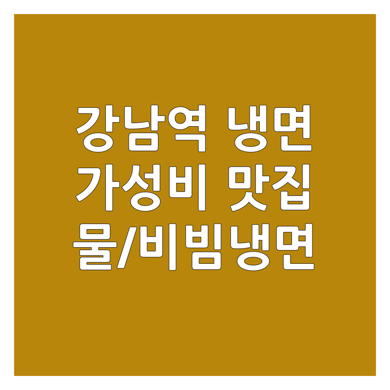 강남역/교대역 냉면 맛집 추천 | 가성비 좋은 냉면집 | 물냉면, 비빔냉면 잘하는 곳