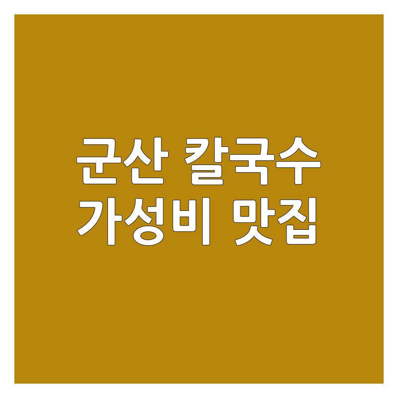 군산 칼국수 맛집 추천 | 바지락 얼큰 해물 수제 칼국수 전문점 | 가성비 좋은 곳 푸짐한 양 현지인 단골 | 점심 저녁 혼밥 가족외식 주차 편한 곳